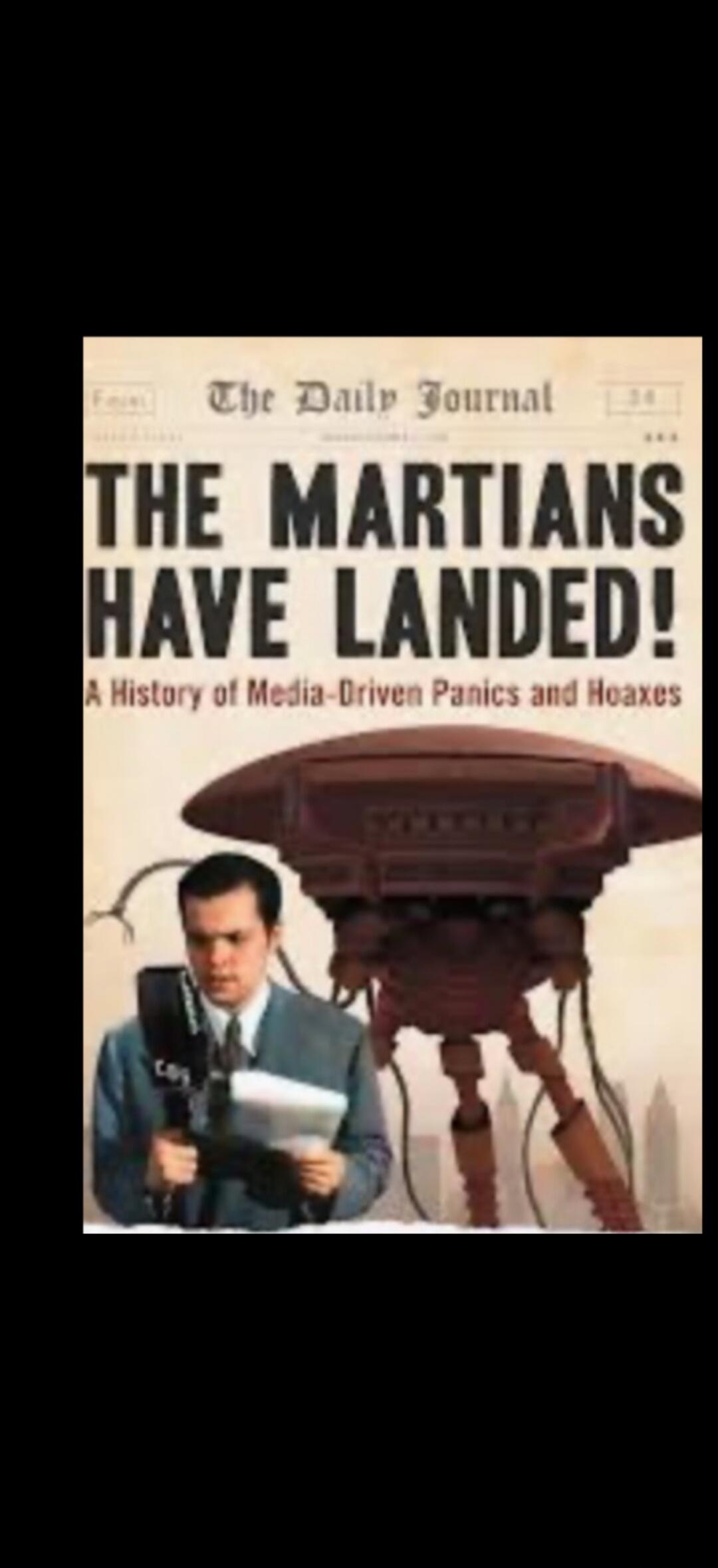 The Daily Journal THE MARTIANS HAVE LANDED! A History of Media-Driven Panics and Hoaxes