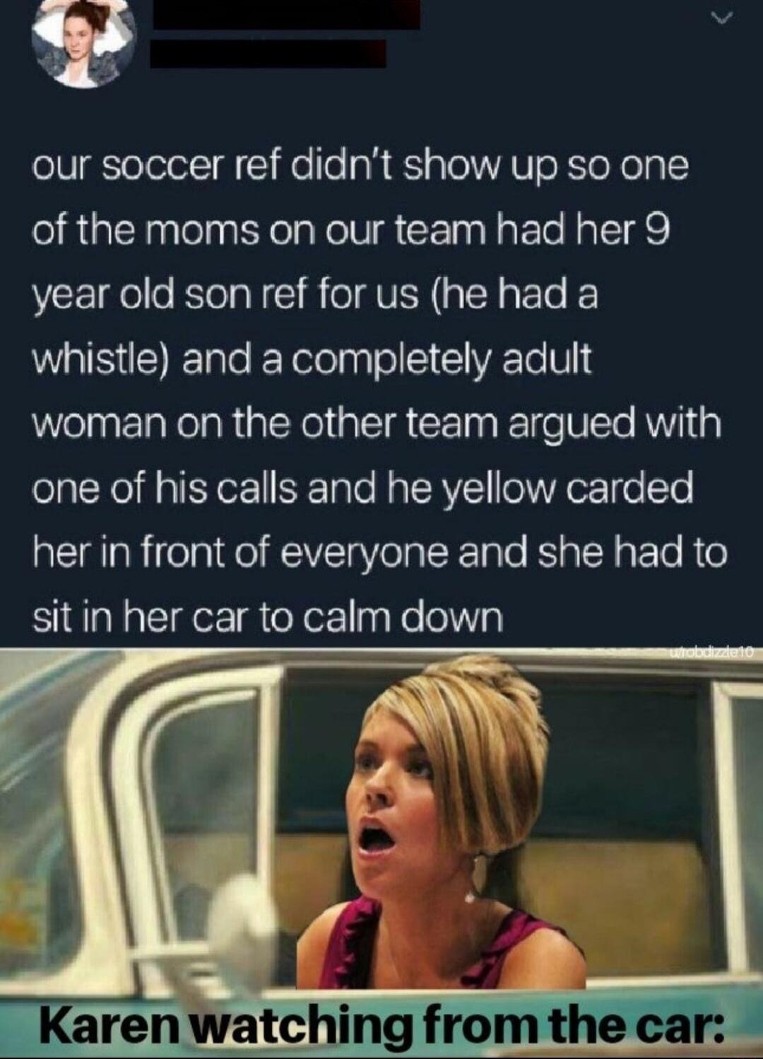 olVgleTool 0 o le 3T WAV Xl ola of the moms on our team had her 9 year old son ref for us he had a WRISS I ale EEXelolagTol 1 I VAETe U1 woman on the other team argued with one of his calls and he yellow carded her in front of everyone and she had to sit in her car to calm down aren watching fromthecar