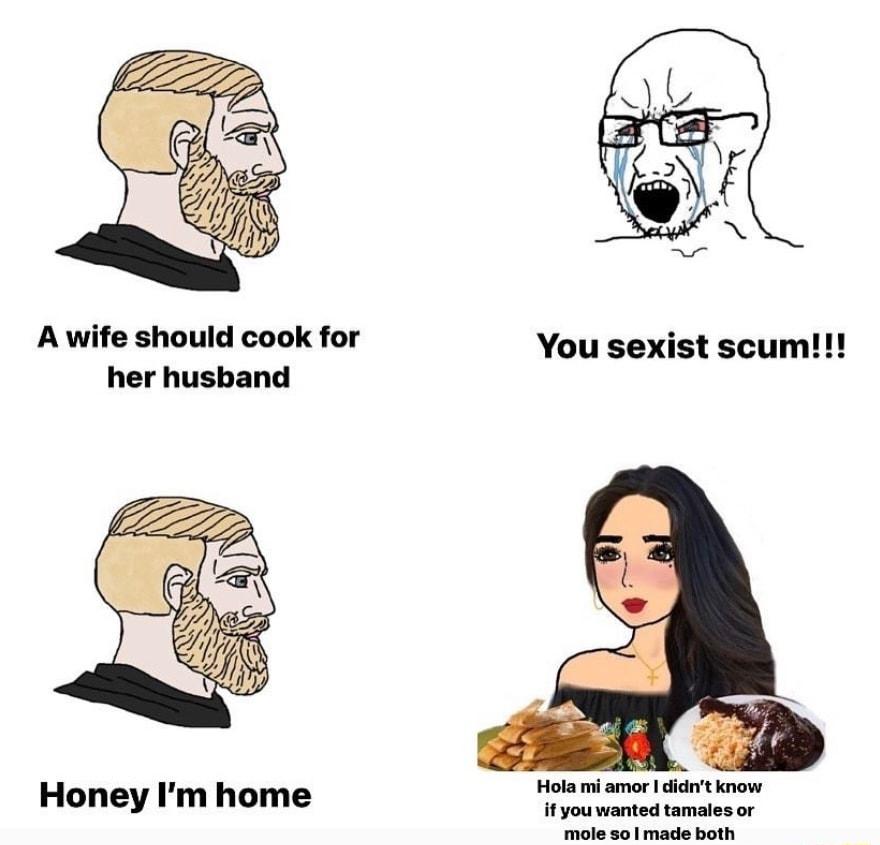 A wife should cook for her husband Honey Im home Hola i amar t know tyouanted tamates o s eIy