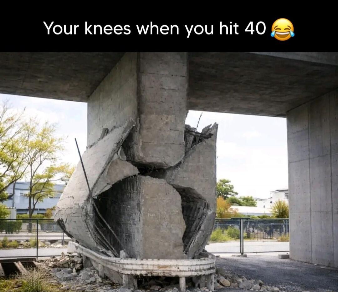 Your knees when you hit 40
