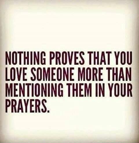 NOTHING PROVES THAT YOU LOVE SOMEONE MORE THAN MENTIONING THEM IN YOUR PRAYERS.
