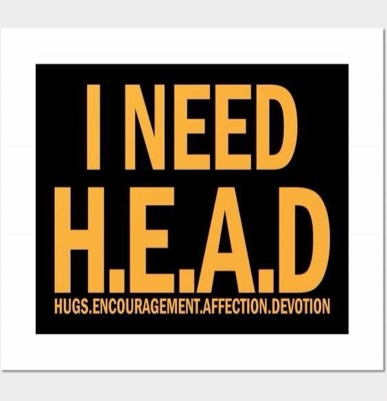 I NEED H.E.A.D HUGS.ENCOURAGEMENT.AFFECTION.DEVOTION