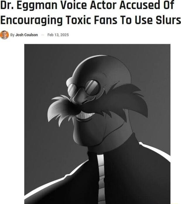 Dr Eggman Voice Actor Accused 0 Encouruglng Toxic Fans To Use Slur