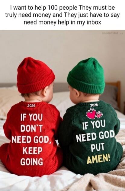 I want to help 100 people They must be truly need money and They just have to say need money help in my inbox IF YOU DON'T NEED GOD, KEEP GOING IF YOU NEED GOD PUT AMEN!