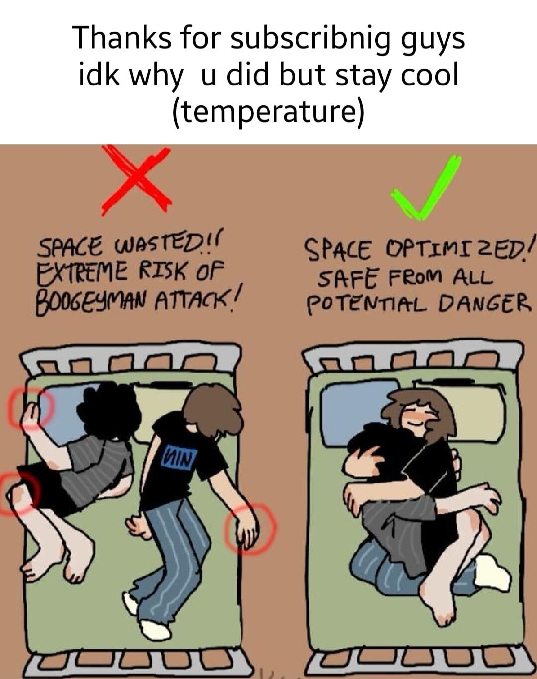 Thanks for subscribnig guys idk why u did but stay cool temperature X v SpAcE wasTED SPACE OPTIMI 26D EXTREME RISK oF y SAFE FRoM ALL BOOGEYMAN ATTACK POTENTIAL DANGER