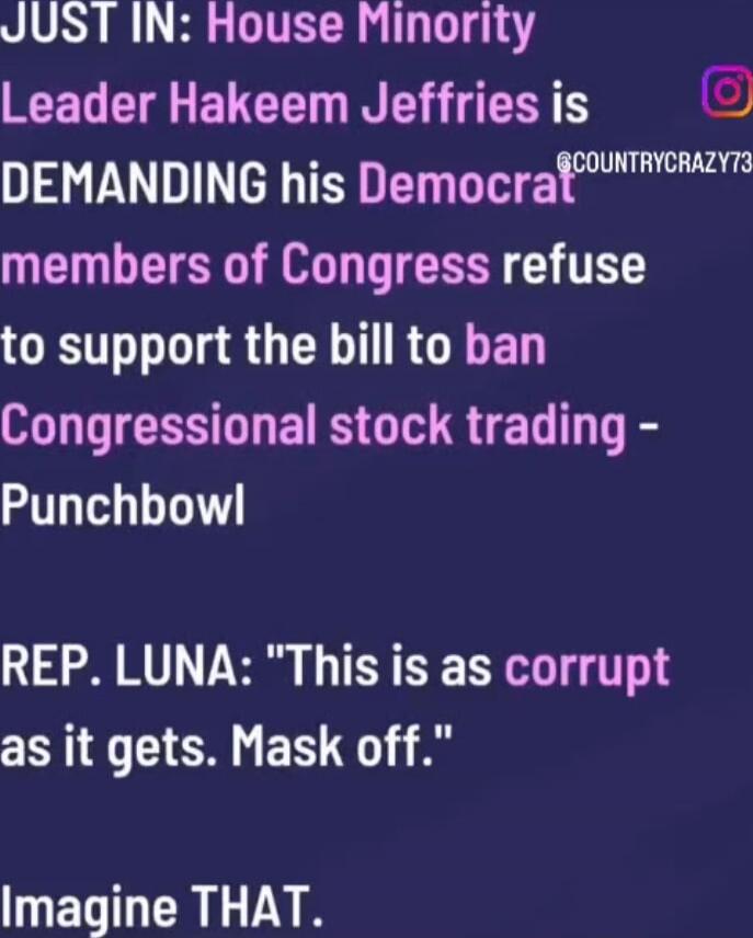 JUST IN: House Minority Leader Hakeem Jeffries is DEMANDING his Democrat members of Congress refuse to support the bill to ban Congressional stock trading - Punchbowl REP. LUNA: 
