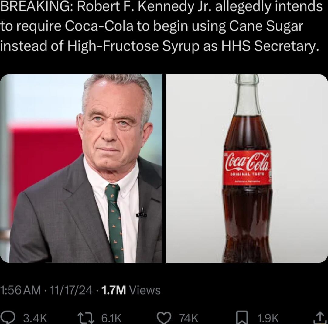 BREAKING Robert F Kennedy Jr allegedly intends to require Coca Cola to begin using Cane Sugar instead of High Fructose Syrup as HHS Secretary 17M Vi