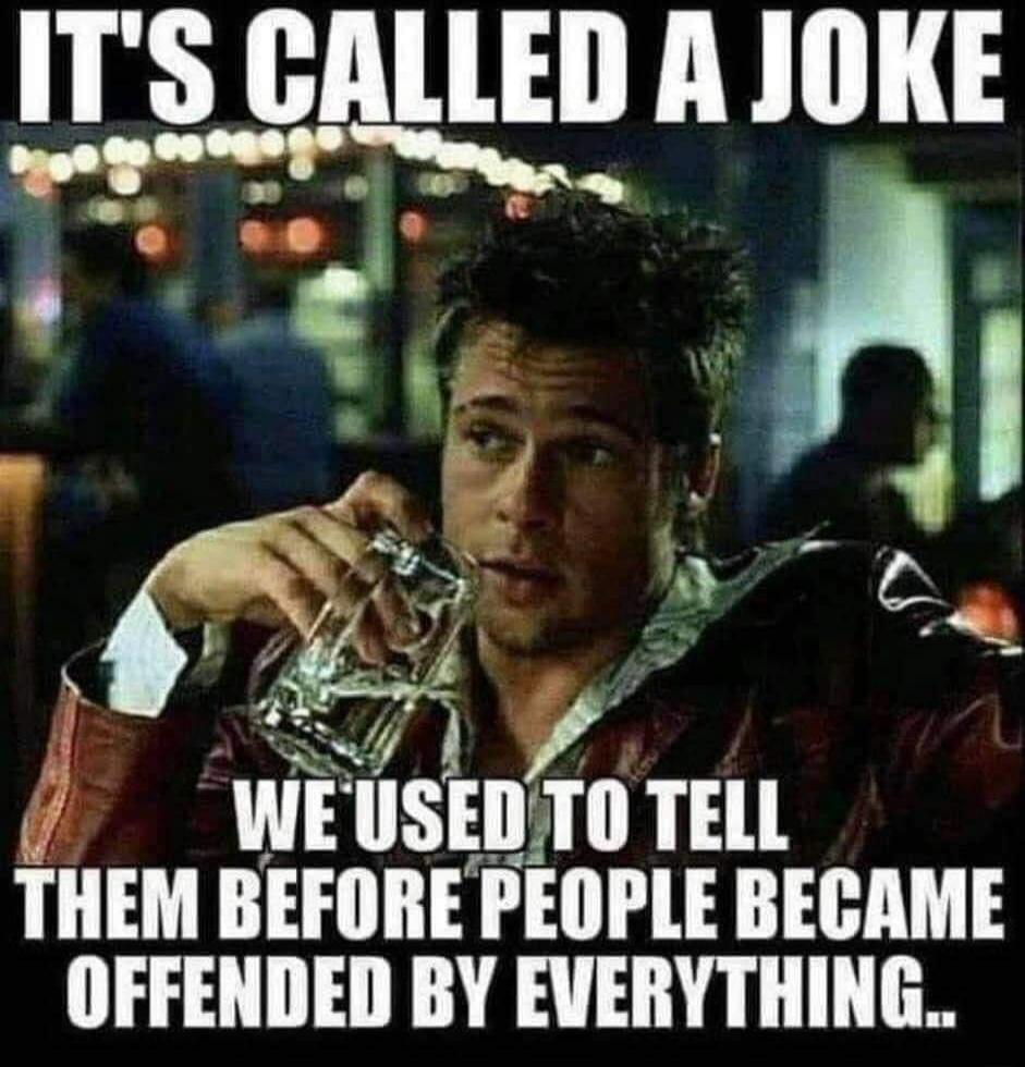IT'S CALLED A JOKE WE USED TO TELL THEM BEFORE PEOPLE BECAME OFFENDED BY EVERYTHING...