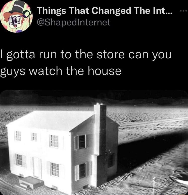 ORLILECRLEII L EREEL R T SaEEToTe g TGR TSNS gotta run to the store can you guys watch the house