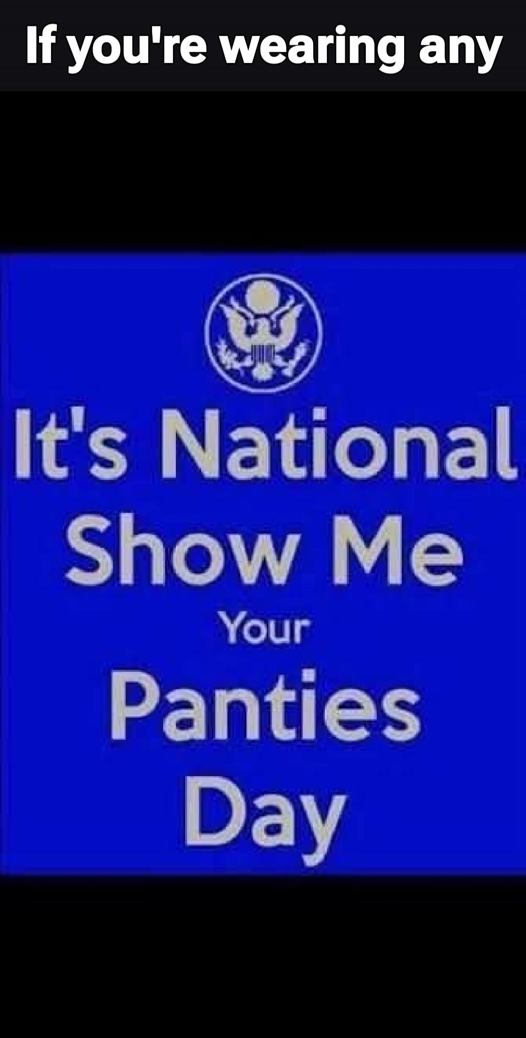 If you're wearing any It's National Show Me Your Panties Day
