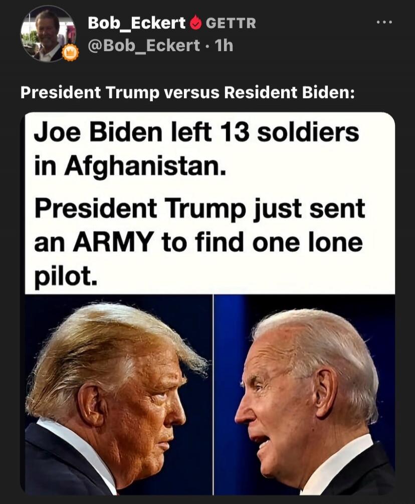 President Trump versus Resident Biden: Joe Biden left 13 soldiers in Afghanistan. President Trump just sent an ARMY to find one lone pilot.