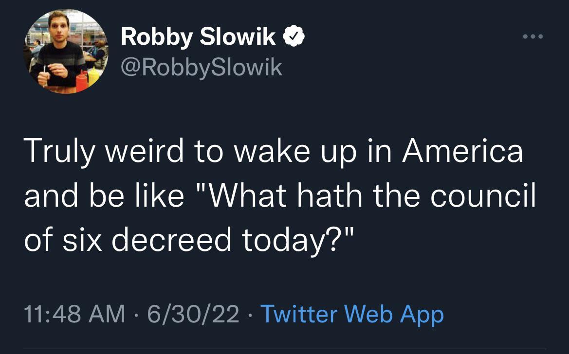 m Robby Slowik 339 RobbySlowik Truly weird to wake up in America and be like What hath the council of six decreed today 1148 AM 63022 Twitter Web App