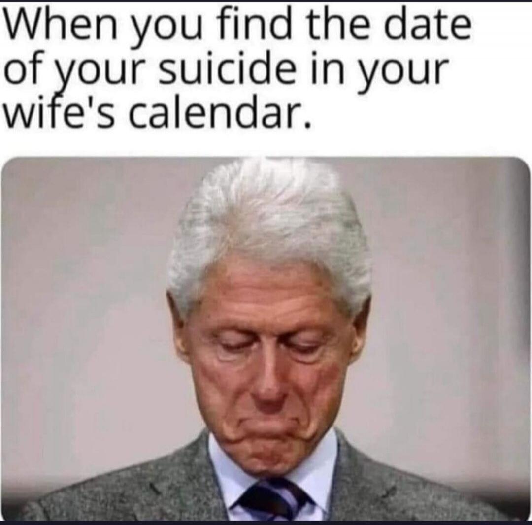 When you find the date of your suicide in your wife's calendar.