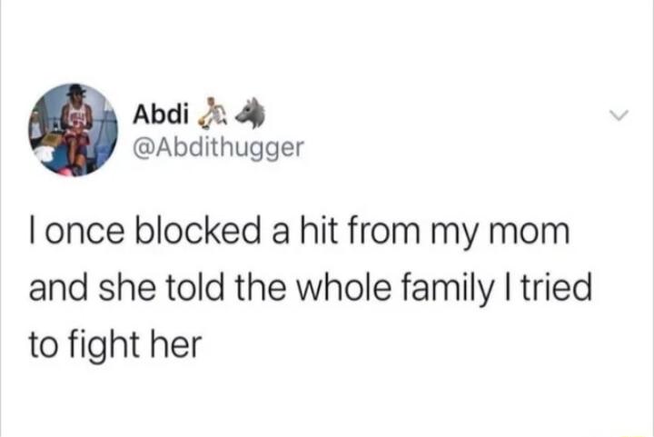 Abdi 2 4 Abdithugger once blocked a hit from my mom and she told the whole family tried to fight her