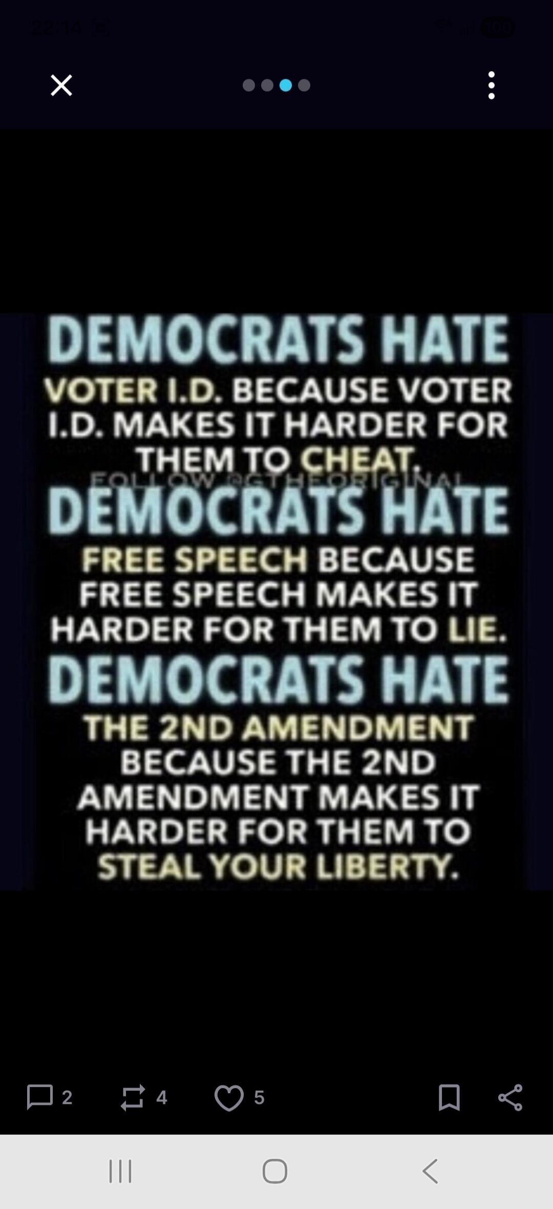 DEMOCRATS HATE VOTER I.D. BECAUSE VOTER I.D. MAKES IT HARDER FOR THEM TO CHEAT. FOLLOW @GTHEORIGINAL. DEMOCRATS HATE FREE SPEECH BECAUSE FREE SPEECH MAKES IT HARDER FOR THEM TO LIE. DEMOCRATS HATE THE 2ND AMENDMENT BECAUSE THE 2ND AMENDMENT MAKES IT HARDER FOR THEM TO STEAL YOUR LIBERTY.