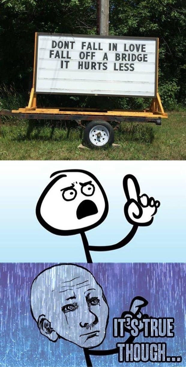 DONT FALL IN LOVE FALL OFF A BRIDGE IT HURTS LESS