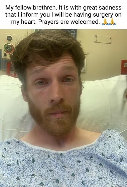 My fellow brethren It is with great sadness that inform you will be having surgery on my heart Prayers are welcomed
