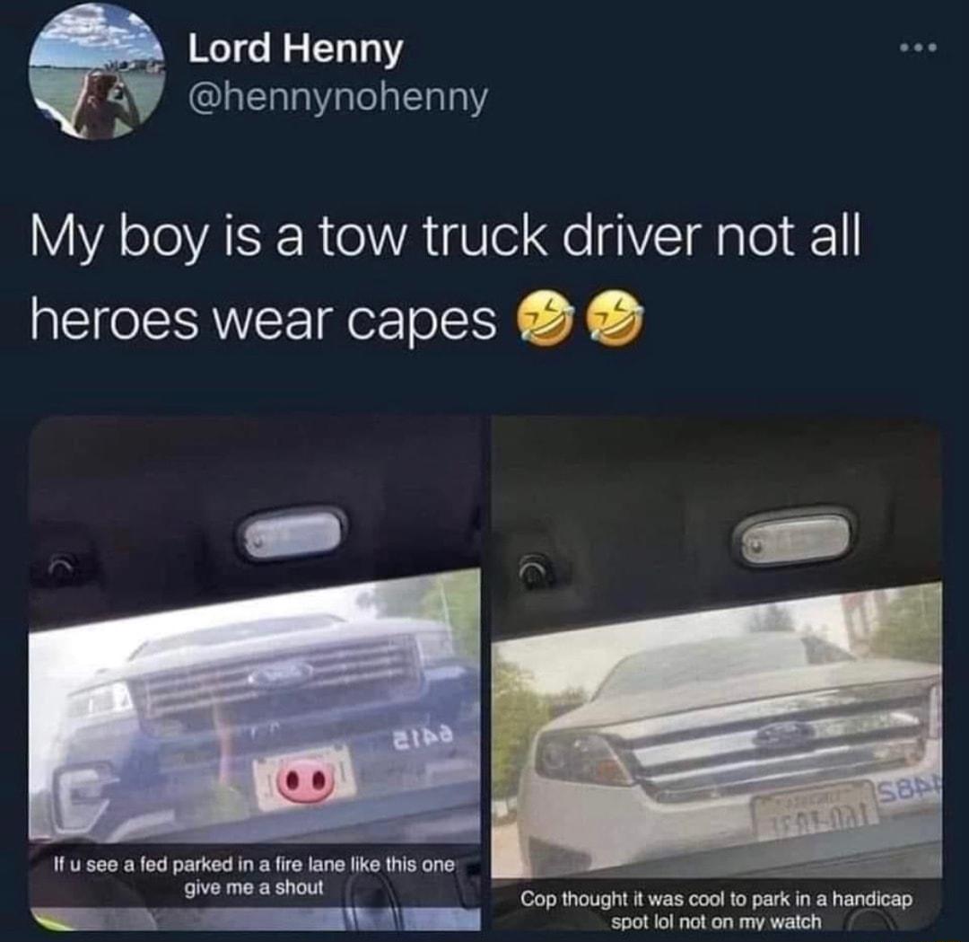 Lord Henny r CLERUGRTL LT My boy is a tow truck driver not all heroes wear capes v me a shout y TSI 4001 ko ot oy walch