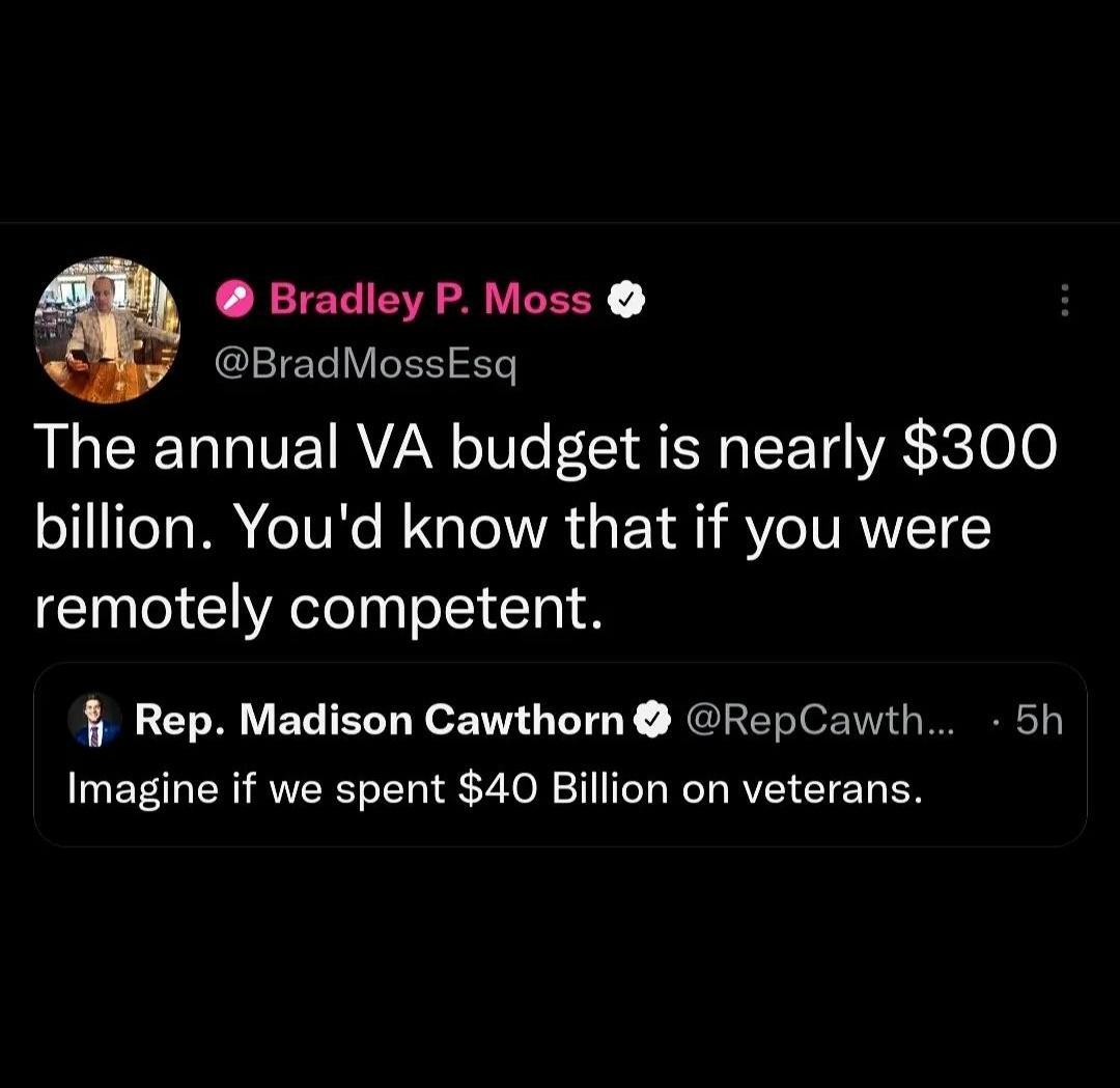 Bradley P Moss v BradMossEsq The annual VA budget is nearly 300 oY ITeTa P e 1V e M g VA i g P Y Ve JURVVIETH remotely competent f Rep Madison Cawthorn RepCawth 5h Imagine if we spent 40 Billion on veterans