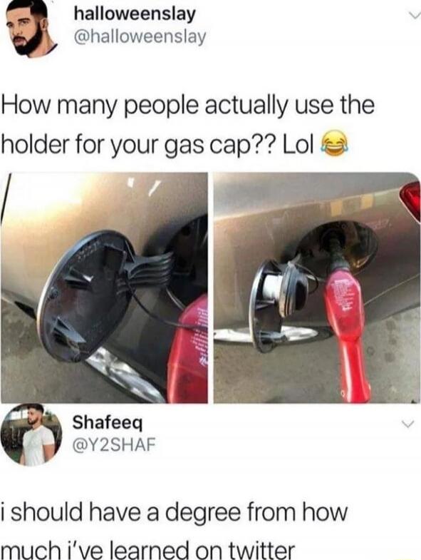 How many people actually use the holder for your gas cap?? Lol 😂

i should have a degree from how much i’ve learned on twitter