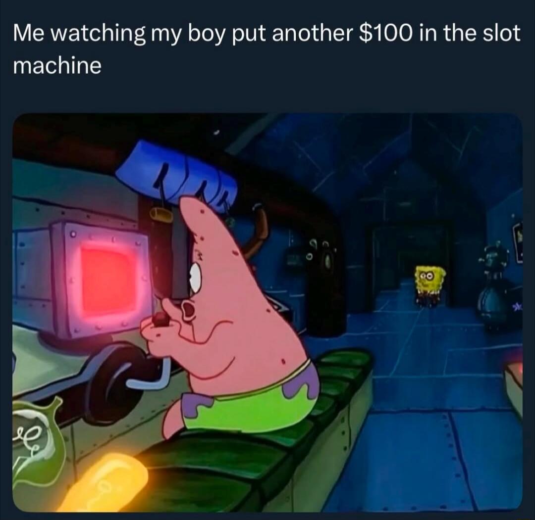 Me watching my boy put another $100 in the slot machine