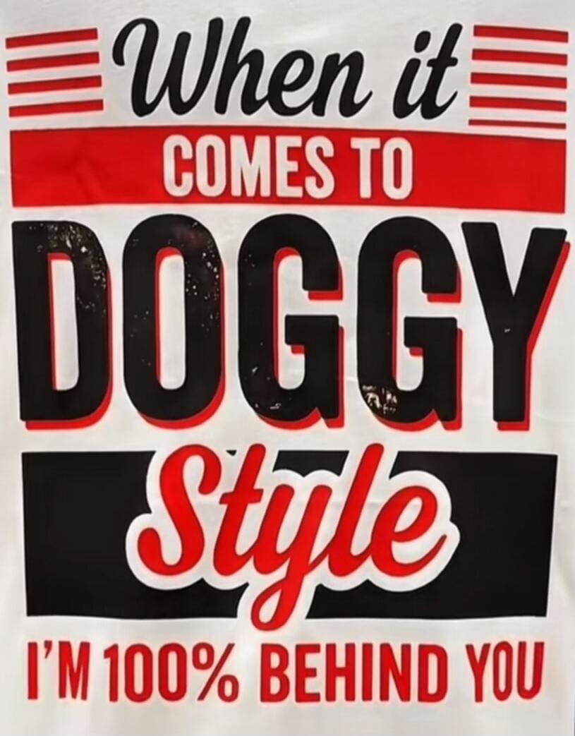 When it comes to doggy style I'm 100% behind you