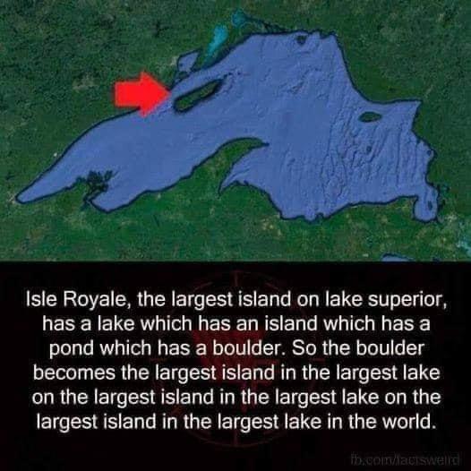 Isle Royale the largest island on lake superior LESERELCAT IO ESEL RS ELT AT Tl pond which has a boulder So the boulder becomes the largest island in the largest lake on the largest island in the largest lake on the largest island in the largest lake in the world