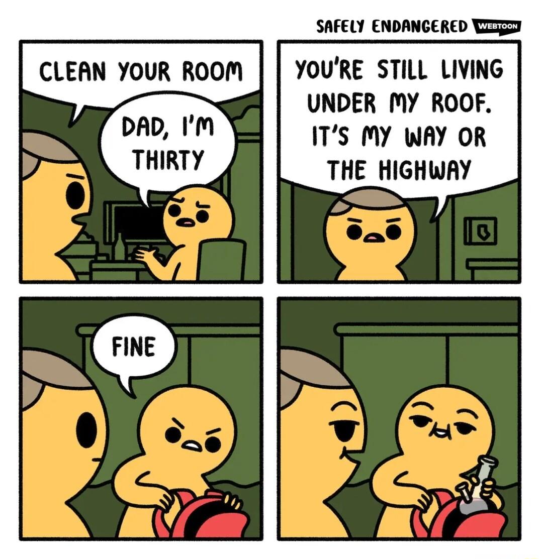 SAFELY ENDANGERED T YOURE STILL LIVING UNDER MY ROOF DAD IM ITs MY WAY OR THIRTY THE_HIGHWAY