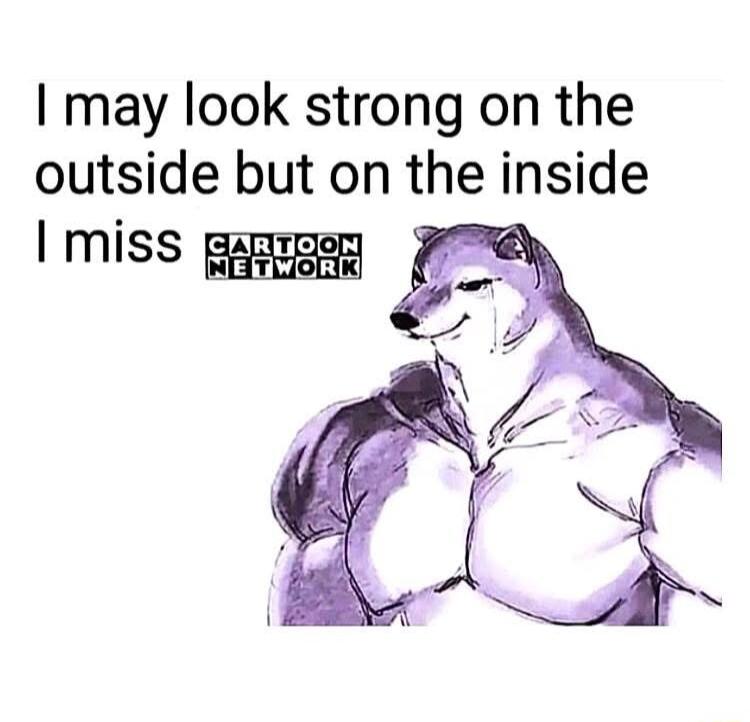 I may look strong on the outside but on the inside I miss EgmmEey