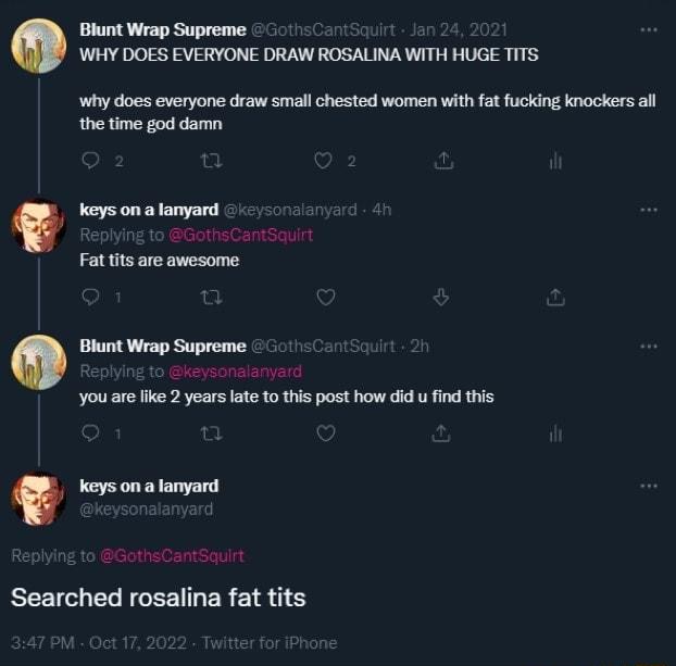 Blunt Wrap Supreme WHY DOES EVERYONE DRAW ROSALINA WITH HUGE TITS why does everyone draw small chested women with fat fucking knockers all the time god damn T youare fike 2 years late o this post how did u find this keys on a lanyard REETL ELEGEE L ER E18 T S