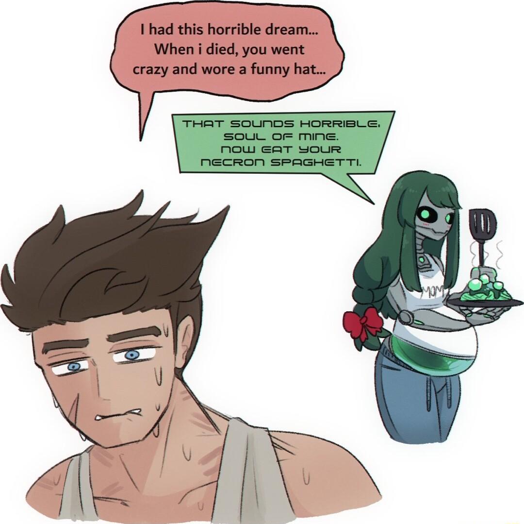 1 had this horrible dream When i died you went crazy and wore a funny hat