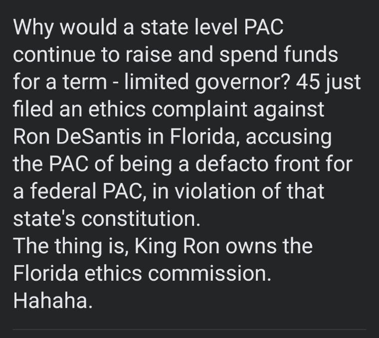 Why would a state level PAC continue to raise and spend funds for a term limited governor 45 just filed an ethics complaint against Ron DeSantis in Florida accusing the PAC of being a defacto front for a federal PAC in violation of that states constitution The thing is King Ron owns the Florida ethics commission REUELEN