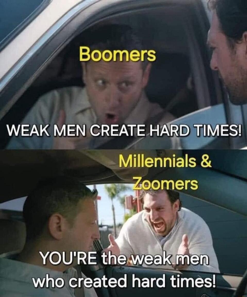 Boomgrs RY WEAK MEN CREATE HARDiTIgES Millennials who created ard times W
