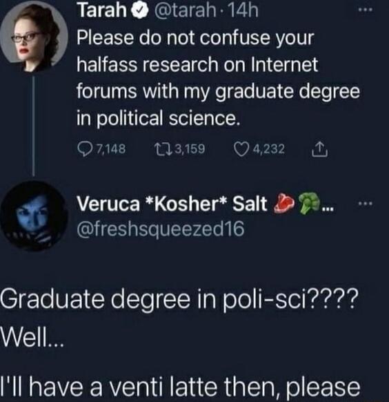 BEIELL AGIEIE RN E Please do not confuse your LENEEICEEEIC LI CTHTES forums with my graduate degree in political science Q7148 M3 Qa2 A Veruca Kosher Salt 7 y freshsqueezed16 Cl lo VE Yo Yo IR W olo Ble Kafarard Well ll have a venti latte then please