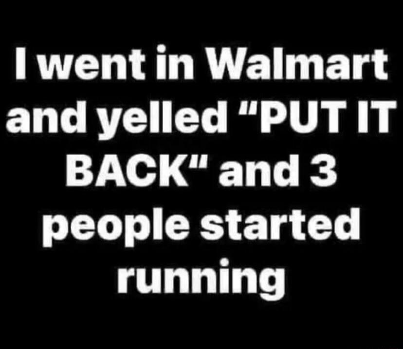 I went in Walmart and yelled 