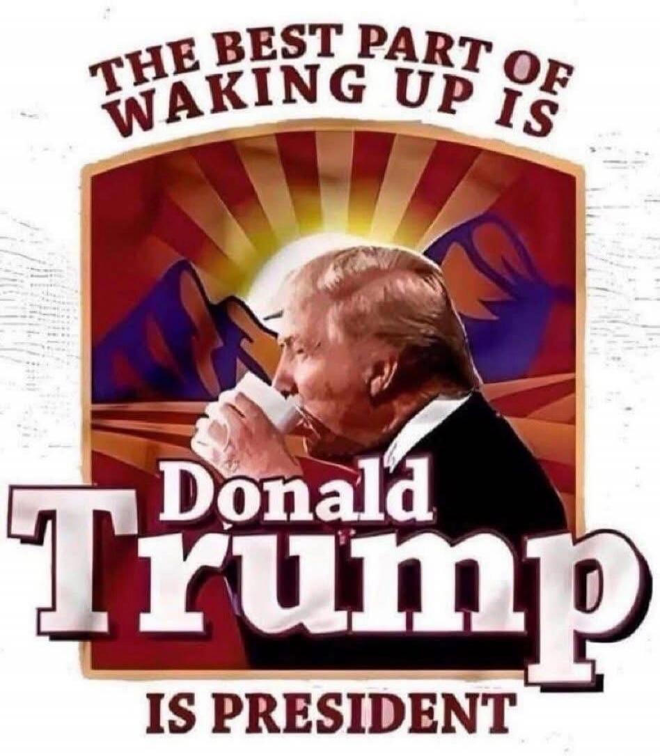 The best part of waking up is Donald Trump is president.