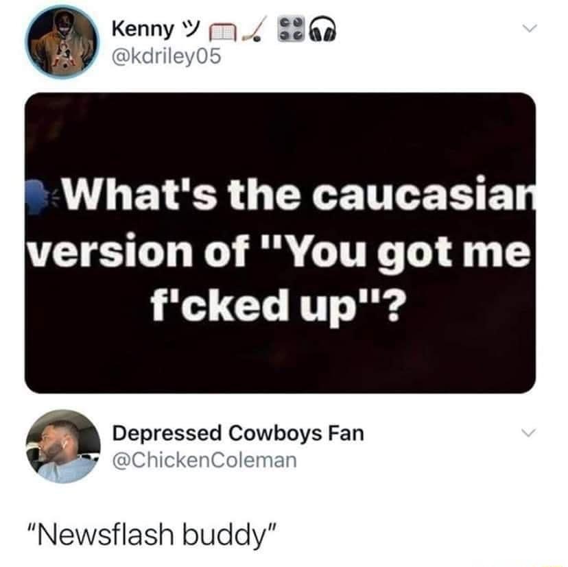 o Kenny 7 8 LT R G YR TTLE T VEEGHE S TR 471 L CL LT g Q Depressed Cowboys Fan Newsflash buddy