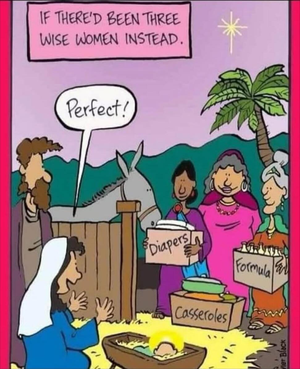 If there'd been three wise women instead. Perfect! Diapers, Formula, Casseroles