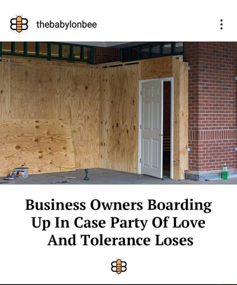 thebabylonbee Business Owners Boarding Up In Case Party Of Love And Tolerance Loses 3
