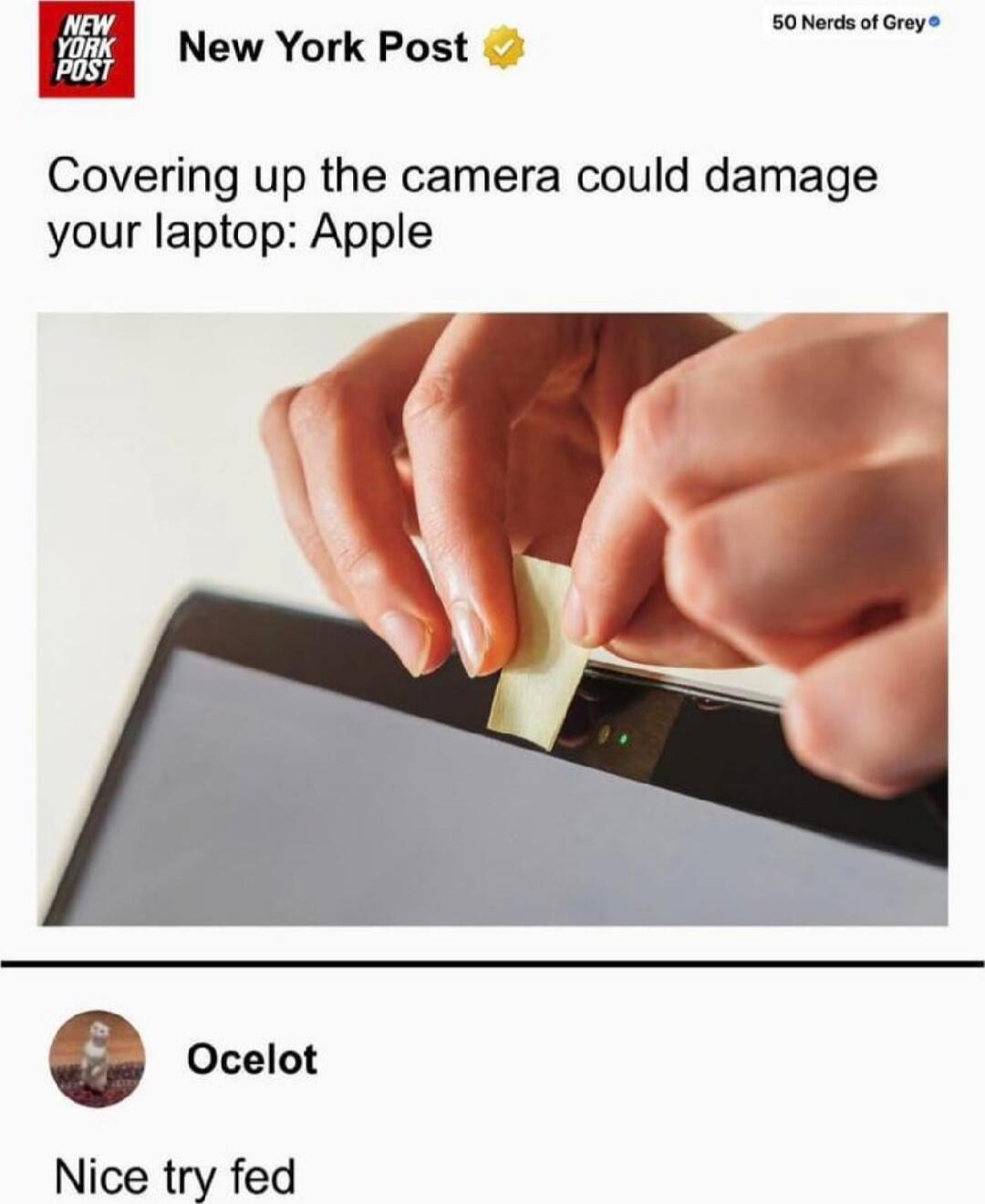New York Post
Covering up the camera could damage your laptop: Apple

Ocelot
Nice try fed
