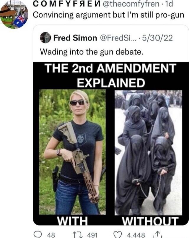 Convincing argument but I'm still pro-gun
Wading into the gun debate.
THE 2ND AMENDMENT EXPLAINED
WITH
WITHOUT
Fred Simon @FredSi..., 5/30/22
