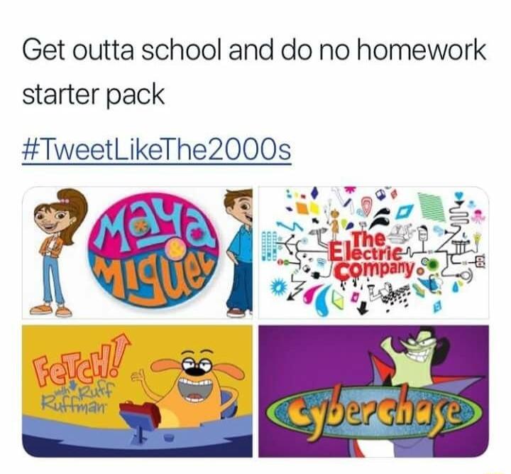 Get outta school and do no homework starter pack TweetlLikeThe2000s b n S ACCHGC