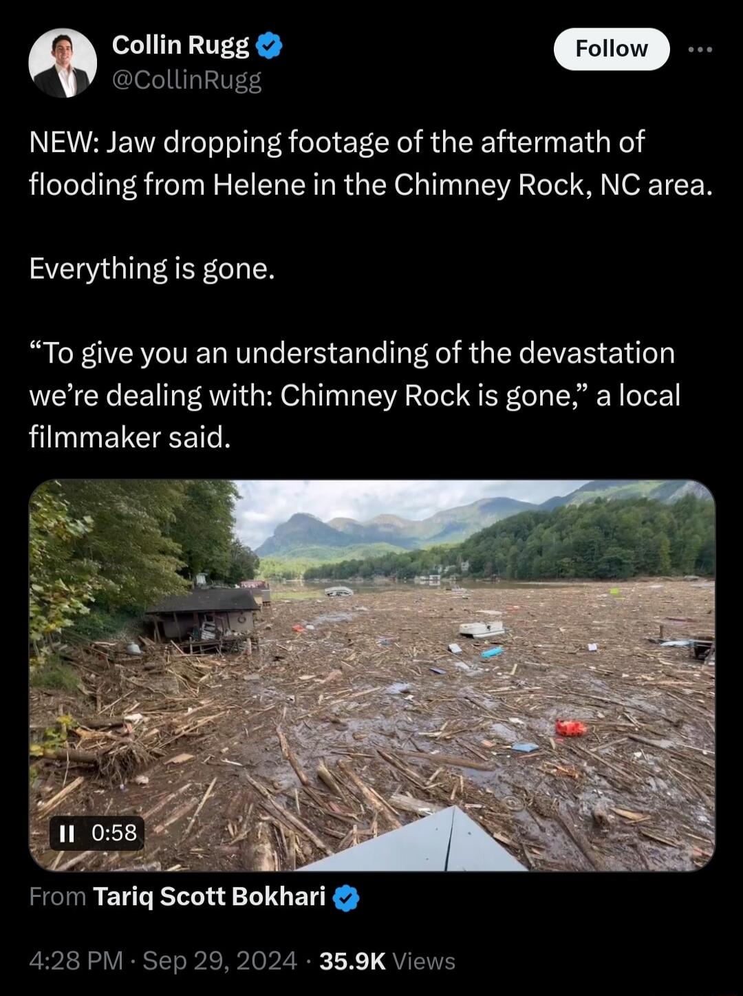 CollinRugg Q Collin Rugg NEW Jaw dropping footage of the aftermath of flooding from Helene in the Chimney Rock NC area Everything is gone To give you an understanding of the devastation were dealing with Chimney Rock is gone a local filmmaker said From Tarig Scott Bokhari 428 PM Sep 29 2024 359K Views