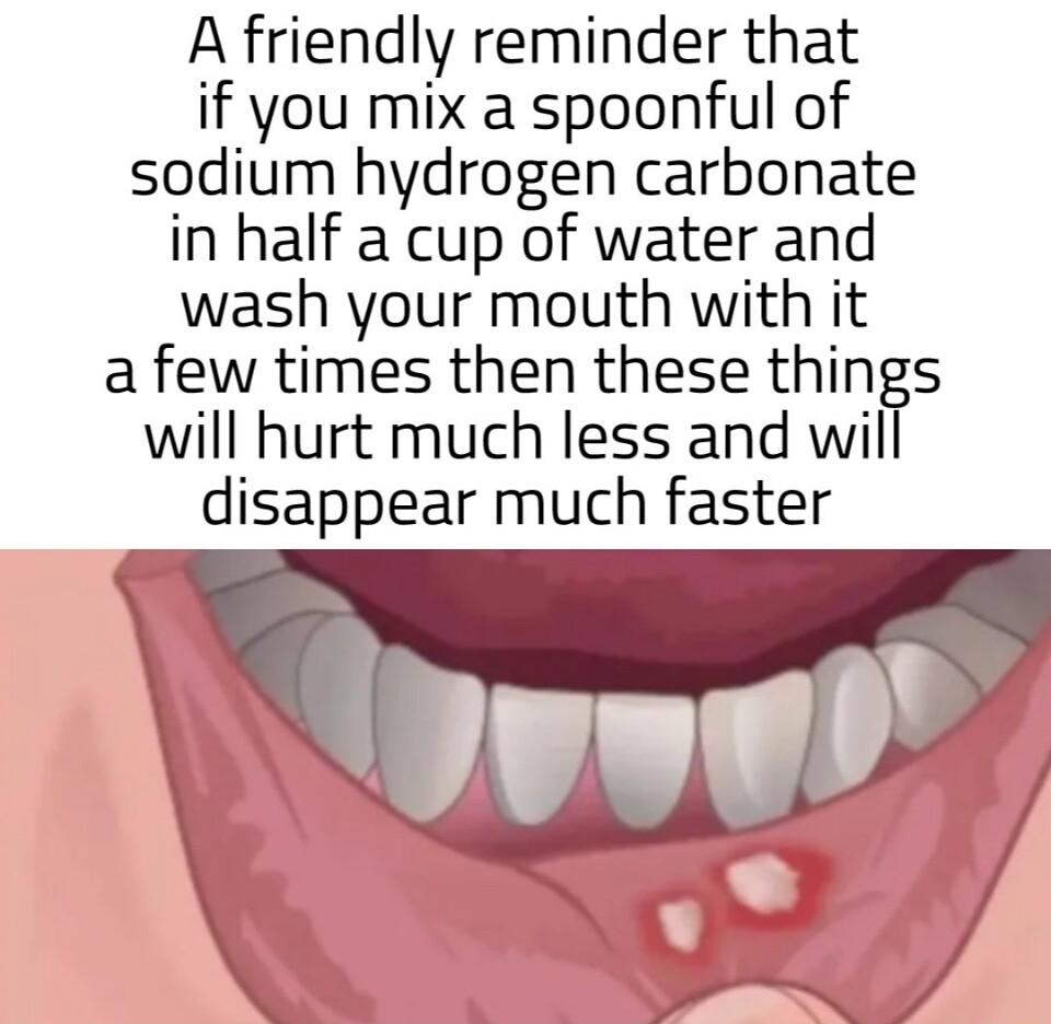 A friendly reminder that if you mix a spoonful of sodium hydrogen carbonate in half a cup of water and wash your mouth with it a few times then these things will hurt much less and wil disappear much faster