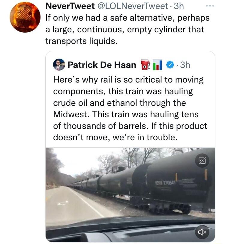 NeverTweet LOLNeverTweet 3h If only we had a safe alternative perhaps alarge continuous empty cylinder that transports liquids Patrick De Haan H 3 3h Heres why rail is so critical to moving components this train was hauling crude oil and ethanol through the Midwest This train was hauling tens of thousands of barrels If this product doesnt move were in trouble