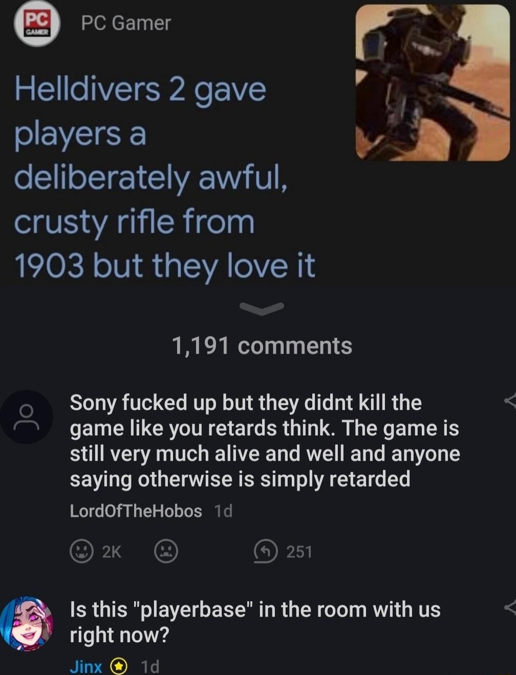 e PC Gamer N a Gl VET e e V players a 2 j deliberately awful crusty rifle from 1903 but they love it 1191 comments Sony fucked up but they didnt kill the LECRITER TN ER G T EYGED A still very much alive and well and anyone saying otherwise is simply retarded LordOfTheHobos 1d Is this playerbase in the room with us J right now Jink 1d