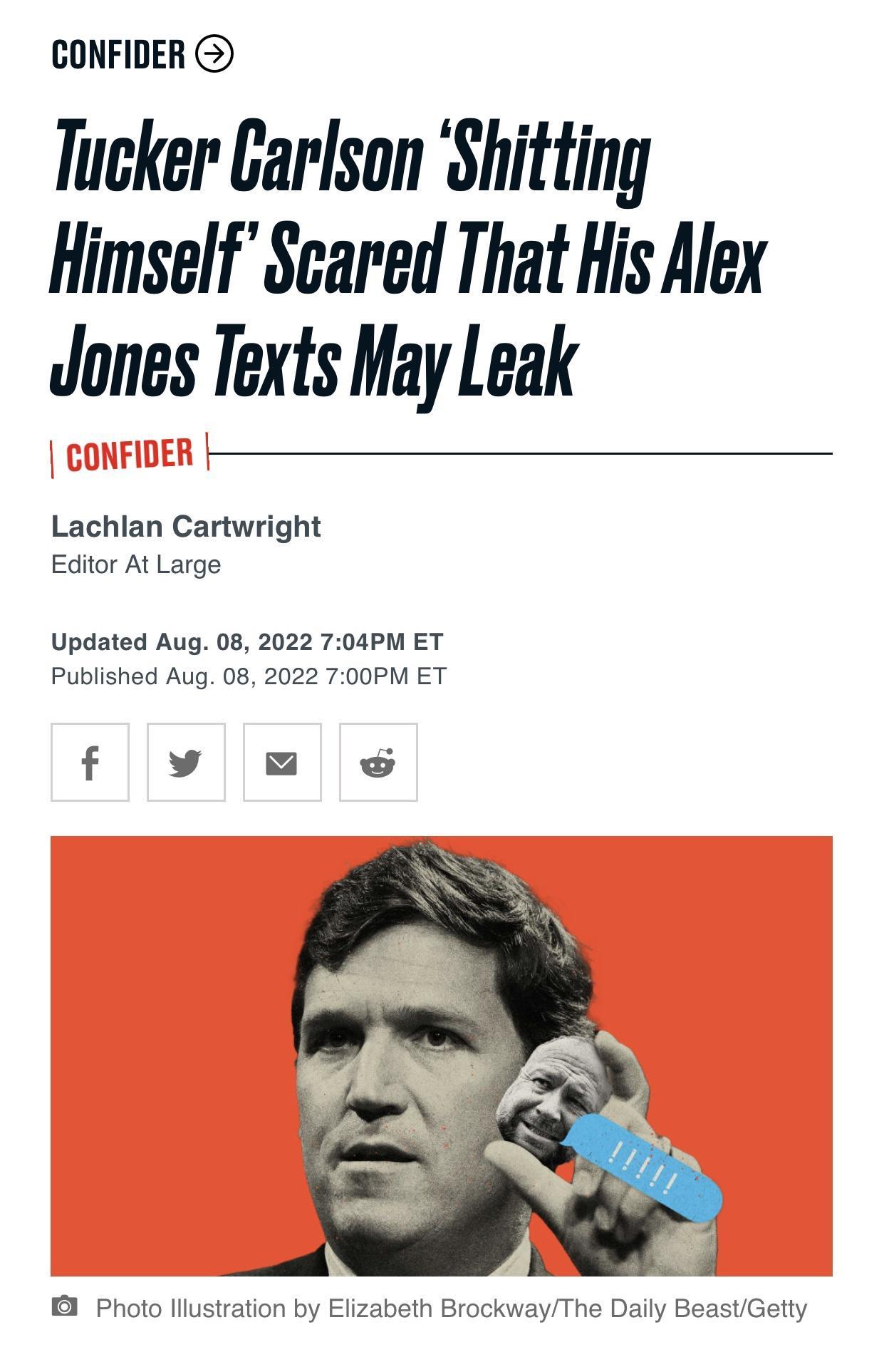 CONFIDER Tucker Garlson Shitting Himself Scared That His Alex Jones Texts May Leak Lachlan Cartwright Editor At Large Updated Aug 08 2022 704PM ET Published Aug 08 2022 700PM ET