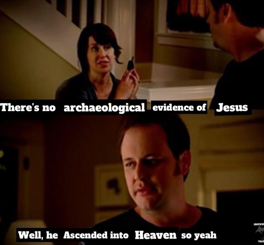 wi r_ Theres no archaeological R lllhc Ascended into Heaven so yeah