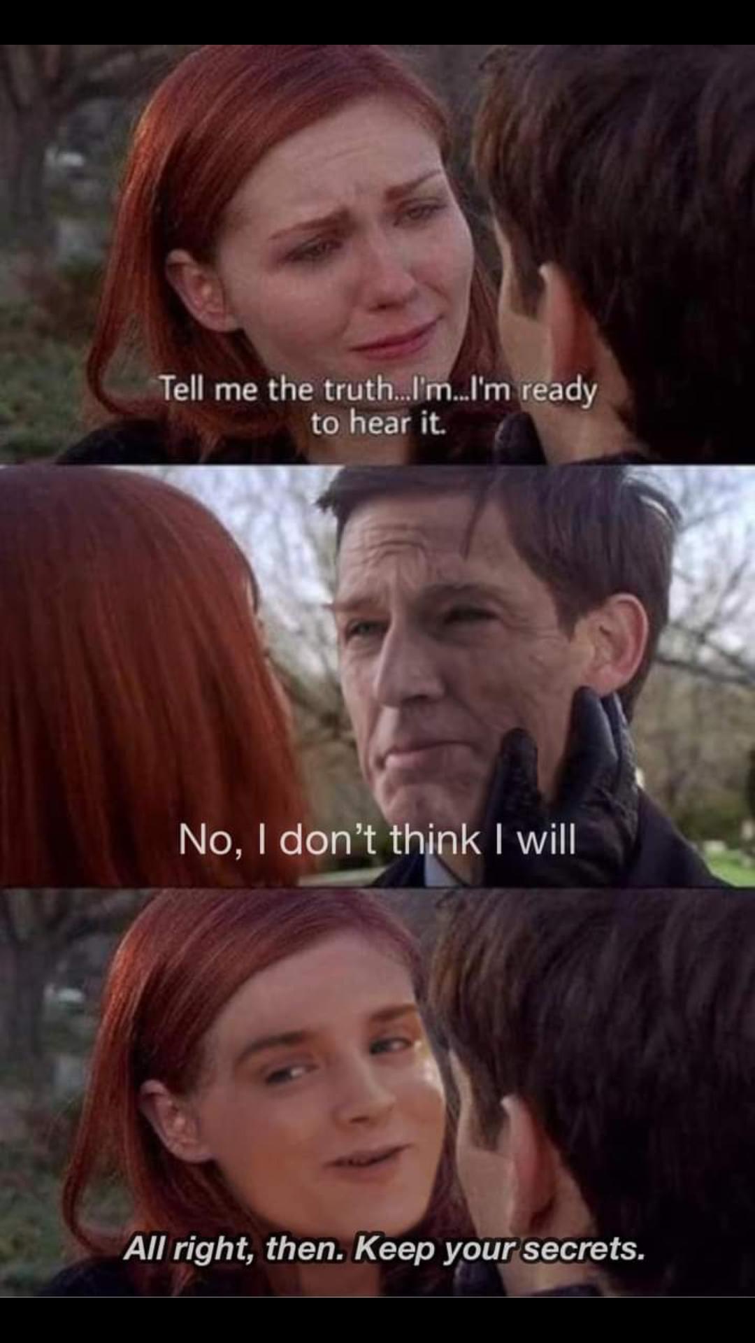 N Tell me the truthZImIm to hearit e All right then Keep yourisecrets