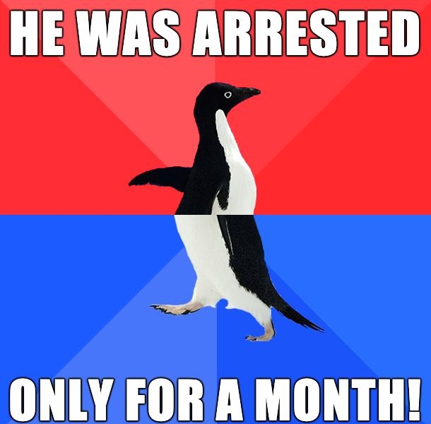 HEWAS ARRESTED A ONLY FORA MONTH